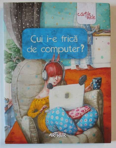 CUI I-E FRICA DE COMPUTER ? de LIVIU PAPADIMA , ilustratii de IRINA DOBRESCU , 2013