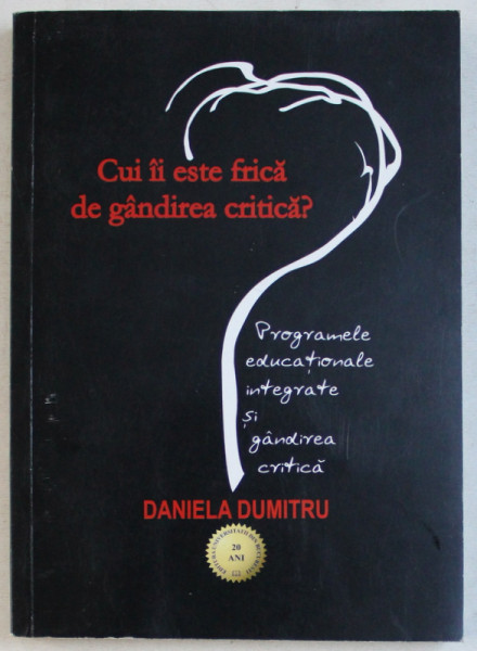 CUI II ESTE FRICA DE GANDIREA CRITICA  - PROGRAMELE EDUCATIONALE INTEGRATE SI GANDIREA CRITICA de DANIELA DUMITRU , 2013 , DEDICATIE*