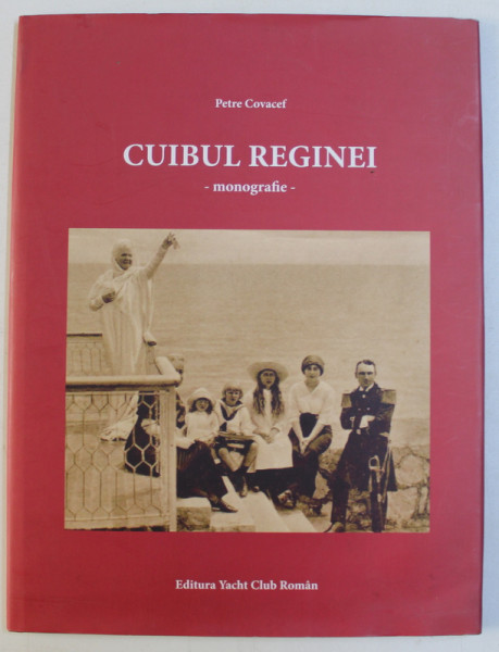 CUIBUL REGINEI , MONOGRAFIE de PETRE COVACEF , 2011