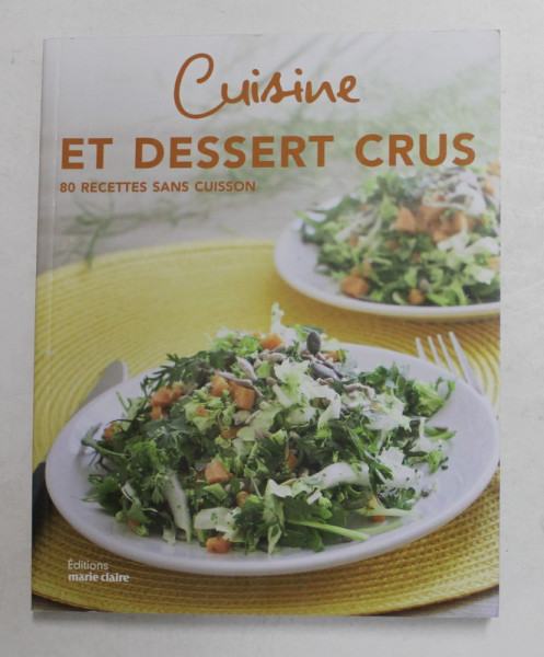 CUISINE ET DESSERT CRUS - 80 RECETTES SANS CUISSON par IRENA BANAS et LAURE THOMAS , 2020