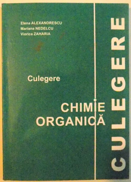 CULEGERE CHIMIE ORGANICA de ELENA ALEXANDRESCU...VIORICA ZAHARIA , 2003 * MICI DEFECTE