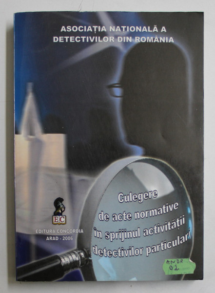CULEGERE DE ACTE NORMATIVE IN SPRIJINUL ACTIVITATII DETECTIVILOR PARTICULARI , 2006