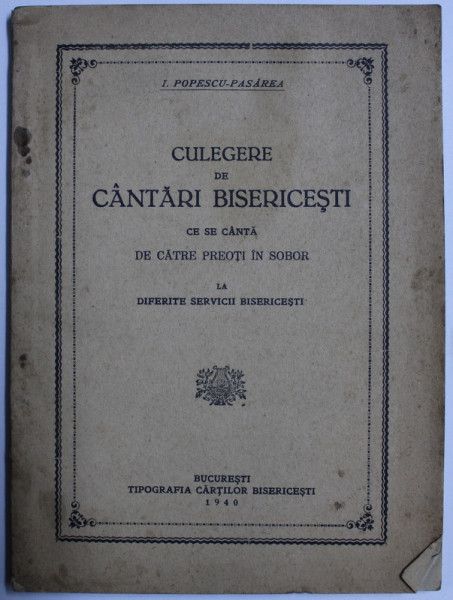 CULEGERE DE CANTARI BISERICESTI CE SE CANTA DE CATRE PREOTI IN SOBOR LA DIFERITE SERVICII BISERICESTI de I. POPESCU PASAREA , 1940