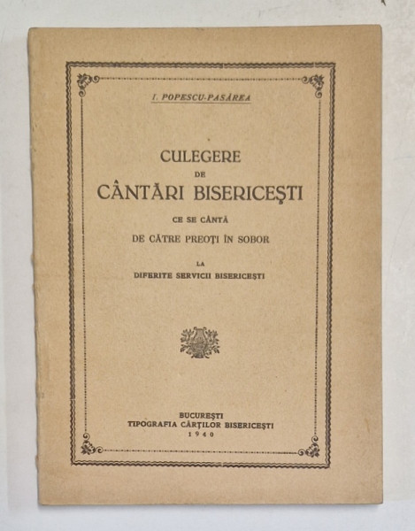 CULEGERE DE CANTARI BISERICESTI CE SE CANTA DE CATRE PREOTI IN SOBOR LA DIFERITE SERVICII BISERICESTI de I. POPESCU PASAREA , 1940