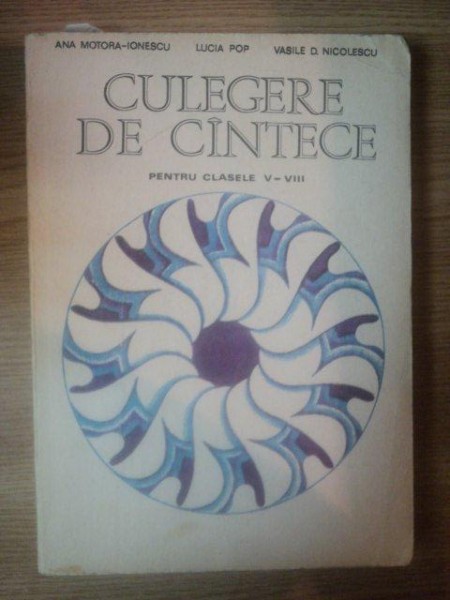 CULEGERE DE CANTECE PENTRU CLASELE V-VIII de A. MOTORA-IONESCU , LUCIA POP , V.D. NICOLESCU , 1982