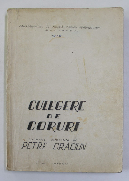 CULEGERE DE CORURI , lucrare intocmita de PETRE CRACIUN , PENTRU UZ INTERN , 1976