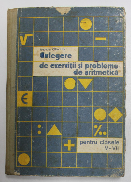 CULEGERE DE EXERCITII SI PROBLEME DE ARITMETICA PENTRU CLASELE V -VII de IVANCA OLIVOTTO , 1976 * PREZINTA HALOURI DE APA