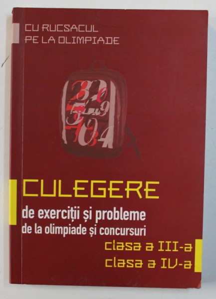 CULEGERE DE EXERCITII SI PROBLEME DE  LA OLIMPIADE SI CONCURSURI , CLASA A III - A , CLASA A IV - A , SERIA " CU RUCSACUL PE LA OLIMPIADE "  , probleme adunate si rezolvate de MARIA GHINCEA ...MIHNEA TUDOR