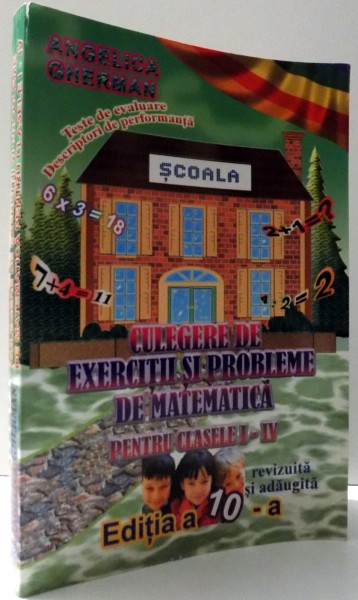 CULEGERE DE EXERCITII SI PROBLEME DE MATEMATICA PENTRU CLASELE I-IV de ANGELICA GHERMAN, EDITIA A X-A , 2007