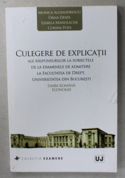 CULEGERE DE EXPLICATII ALE RASPUNSURILOR LA SUBIECTELE DE LA EXAMENELE DE ADMITERELA ..DREPT , LIMBA ROMANA SI ECONOMIE de MONICA ALEXANDRESCU ...CORINA POPA , 2021 , COPERTA CU DEFECT