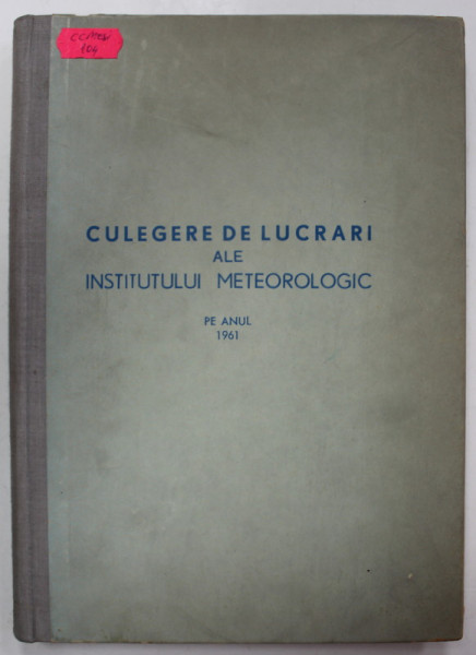 CULEGERE DE LUCRARI ALE INSTITUTULUI METEOROLOGIC , PE ANUL 1961, APARUTA 1963