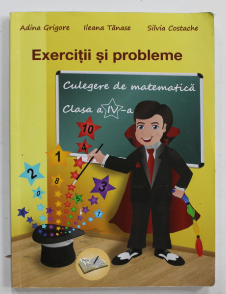 CULEGERE DE MATEMATICA , CLASA A - IV -A , EXERCITII SI PROBLEME de ADINA GRIGORE ...SILVIA COSTACHE , 2018, MICI INSEMNARI