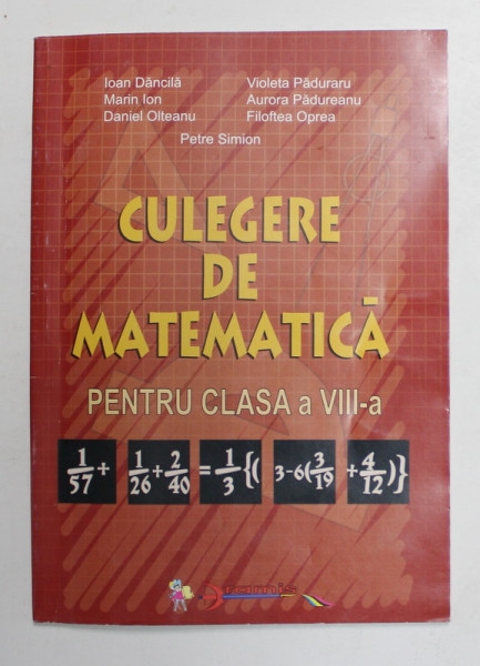 CULEGERE DE MATEMATICA PENTRU CLASA A VIII-A de IOAN DANCILA ...PETRE SIMION , 2003