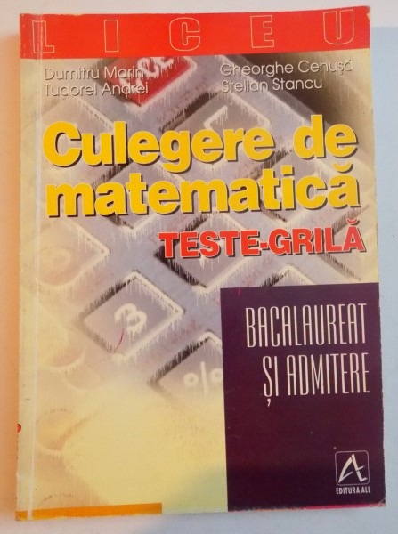 CULEGERE DE MATEMATICA , TESTE GRILA de DUMITRU MARIN...STELIAN STANCU , 1998