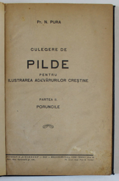 CULEGERE DE PILDE PENTRU ILUSTRAREA  ADEVARURILOR CRESTINE , PARTEA II : PORUNCILE de Pr.N. PURA , EDITIE INTERBELICA