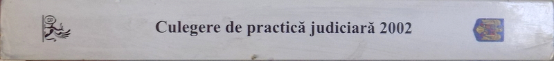 CULEGERE DE PRACTICA JUDICIARA  2002 : DREPT CIVIL, DREPT PROCESUAL CIVIL , DREPT COMERCIAL , CONTENCIOS ADMINISTRATIV , DREPT PENAL , DREPT PROCESUAL PENAL , 2003