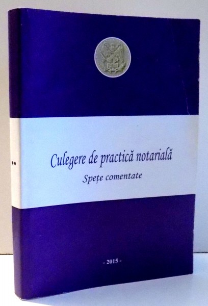 CULEGERE DE PRACTICA NOTARIALA , SPETE COMENTATE , VOL II , 2014
