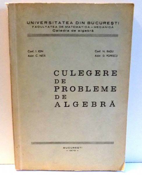 CULEGERE DE PROBLEME DE ALGEBRA de I. ION .... D. POPESCU , 1975