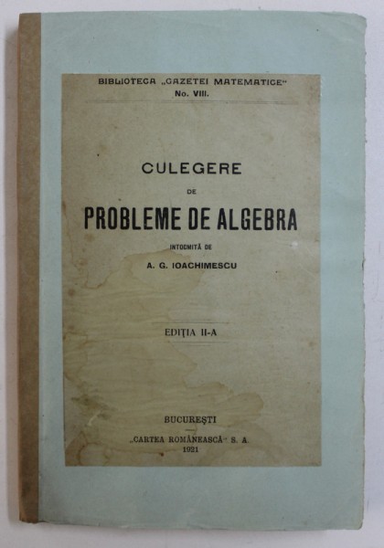 CULEGERE DE PROBLEME DE ALGEBRA , intocmita de A .G. IOACHIMESCU , 1921