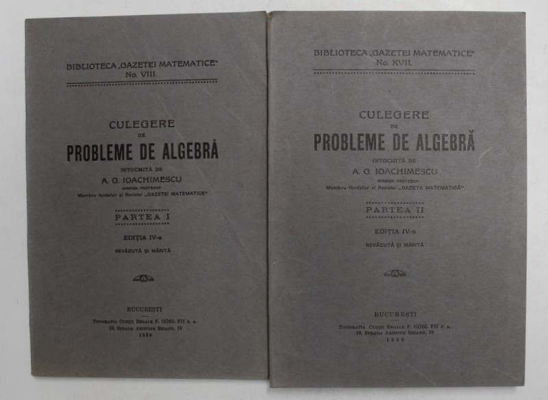 CULEGERE DE PROBLEME DE ALGEBRA , intocmita de A.G. IOACHIMESCU , VOLUMUL I - II , 1938 - 1939