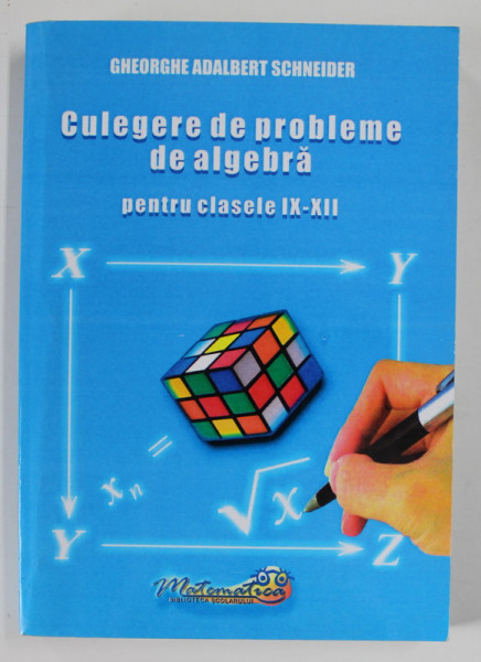 CULEGERE DE PROBLEME DE ALGEBRA PENTRU CLASELE IX - XII de GHEORGHE ADALBERT SCHNEIDER , 2020