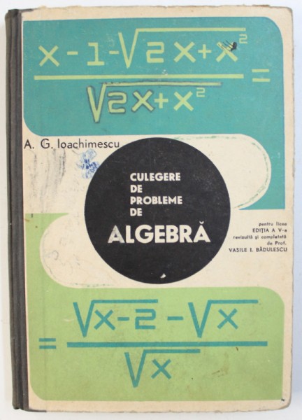 CULEGERE DE PROBLEME DE ALGEBRA  PENTRU LICEE de A. G. IOACHIMESCU , 1968