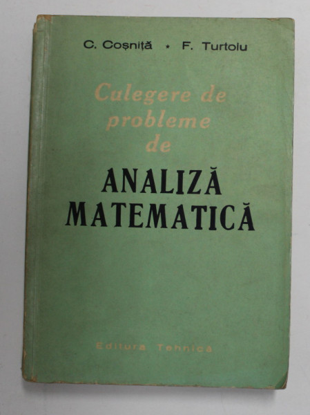 CULEGERE DE PROBLEME DE ANALIZA MATEMATICA de C. COSNITA si F. TURTOIU , 1962