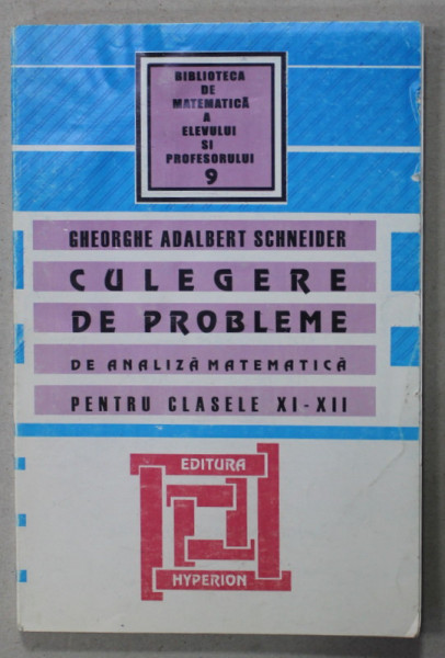 CULEGERE DE PROBLEME DE ANALIZA MATEMATICA PENTRU CLASELE XI - XII de GHEORGHE - ADALBERT SCHNEIDER , 2002