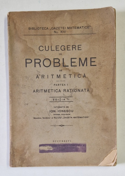 CULEGERE DE PROBLEME DE ARITMETICA , PARTEA I , ARITMETICA RATIONATA , EDITIA A II - A de ION IONESCU , 1937 , PREZINTA HALOURI DE APA