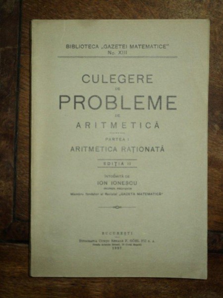 CULEGERE DE PROBLEME DE ARITMETICA, PARTEA I: ARITMETICA RATIONATA intocmita de ION IONESCU, EDITIA A II-A  1937