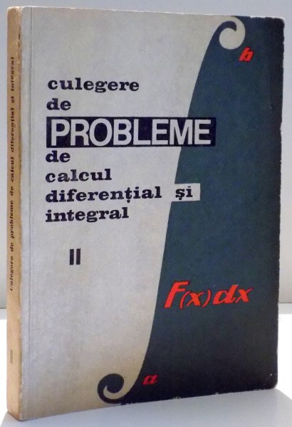 CULEGERE DE PROBLEME DE CALCUL DIFERENTIAL SI INTEGRAL de S. GAINA ... GH. BUCUR , VOL II , 1966