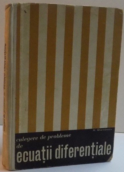 CULEGERE DE PROBLEME DE ECUATII DIFERENTIALE de M. GHERMANESCU , 1963