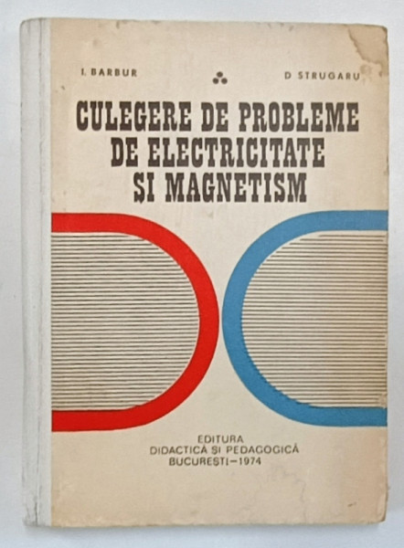 CULEGERE DE PROBLEME DE ELECTRICITATE SI MAGNETISM de I. BARBUR si D. STRUGARU , 1974 * PREZINTA HALOURI DE APA
