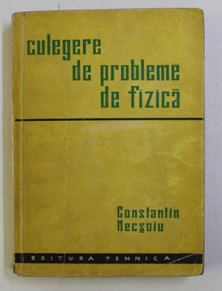 CULEGERE DE PROBLEME DE FIZICA de CONSTANTIN NECSOIU , 1958