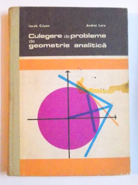 CULEGERE DE PROBLEME DE GEOMETRIE ANALITICA de IACOB CRISAN si ANDREI LARE , 1971