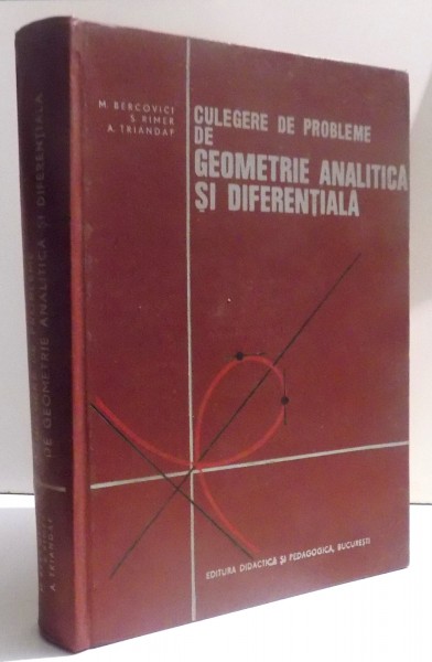 CULEGERE DE PROBLEME DE GEOMETRIE ANALITICA SI DIFERENTIALA de M. BERCOVICI... A . TRIANDAF , 1973