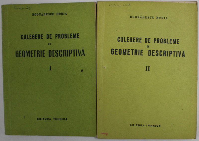 CULEGERE DE PROBLEME DE GEOMETRIE DESCRIPTIVA de BODNARESCU HORIA , VOLUMELE I- II , 1956 - 1957