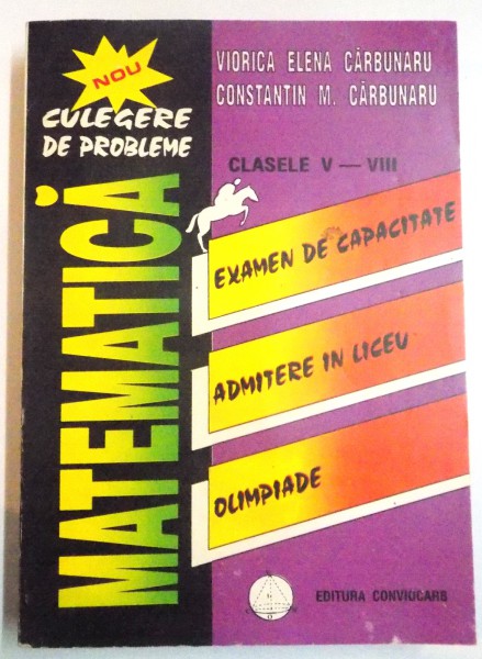 CULEGERE DE PROBLEME DE MATEMATICA , CLASELE V - VIII de VIORICA ELENA CARBUNARU , CONSTANTIN M. CARBUNARU , 1996