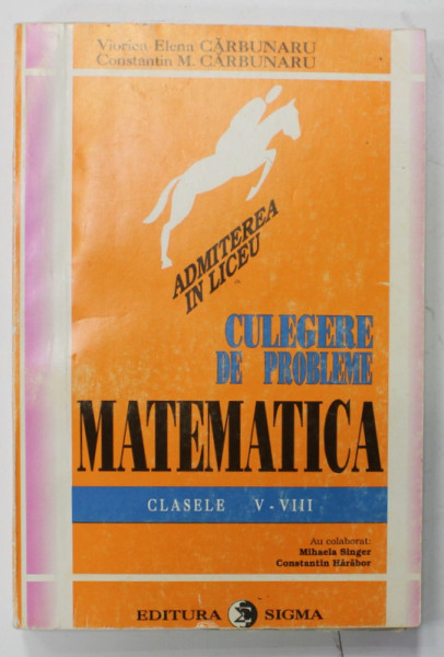 CULEGERE DE PROBLEME DE MATEMATICA , CLASELE V - VIII , PENTRU ADMITEREA IN LICEU de VIORICA ELENA  CARBUNARU si CONSTANTIN M. CARBUNARU , 1995
