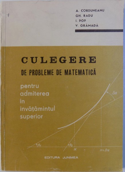 CULEGERE DE PROBLEME DE MATEMATICA PENTRU ADMITEREA IN INVATAMANTUL SUPERIOR de A. CORDUNEANU ... V. GRAMADA , 1972