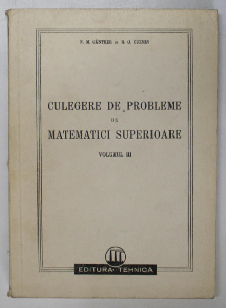 CULEGERE DE PROBLEME DE MATEMATICI SUPERIOARE de N.M. GUNTHER, R.O. CUZMIN, VOLUMUL III  1950