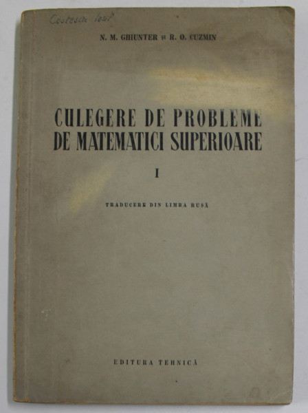 CULEGERE DE PROBLEME DE MATEMATICI SUPERIOARE , VOLUMUL I de N.M. GHIUNTER si R.O. CUZMIN , 1953