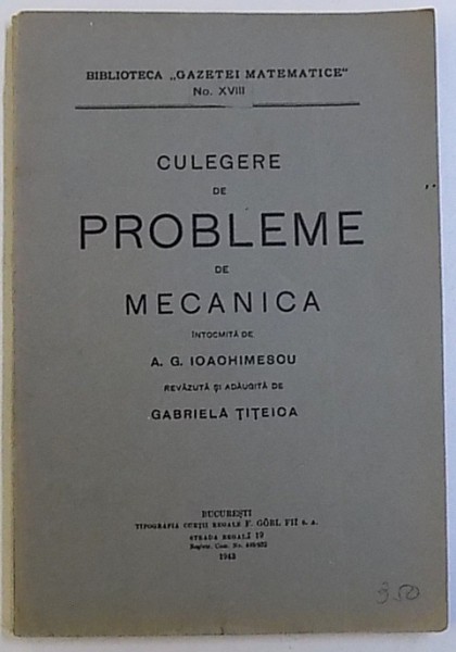 CULEGERE DE PROBLEME DE MECANICA , intocmita de A.G. IOACHIMESCU , revazuta de GABRIELA TITEICA , 1943