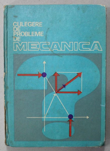 CULEGERE DE PROBLEME DE MECANICA , PENTRU STUDENTII ANULUI I , 1974