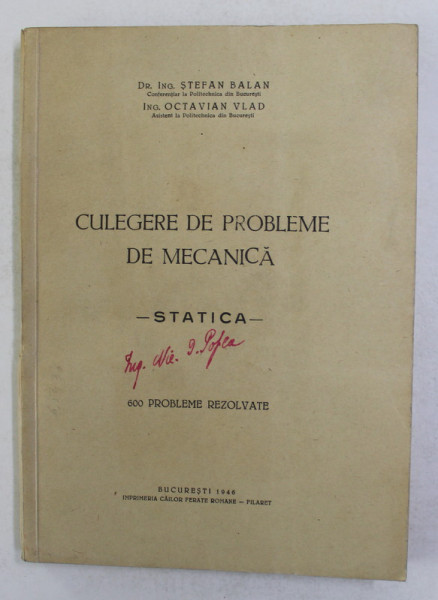 CULEGERE DE PROBLEME DE MECANICA  - STATICA - 600 PROBLEME REZOLVATE de STEFAN BALAN si OCTAVIAN VLAD , 1946