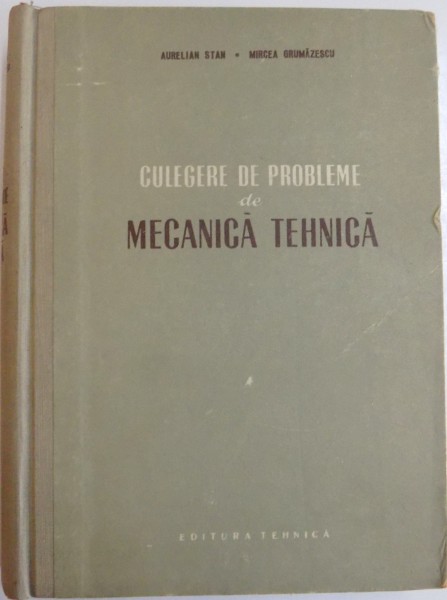 CULEGERE DE PROBLEME DE MECANICA TEHNICA de AURELIAN STAN , MIRCEA GRUMAZESCU , 1956