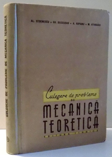 CULEGERE DE PROBLEME DE MECANICA TEORETICA de AL. STOENESCU, GH. BUZDUGAN, A. RIPIANU, M. ATANASIU , 1958