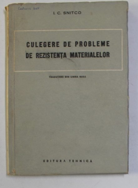 CULEGERE DE PROBLEME DE REZISTENTA MATERIALELOR de I.C. SNITCO , 1952