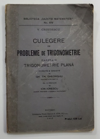CULEGERE DE PROBLEME DE TRIGONOMETRIE , PARTEA II - TRIGONOMETRIE PLANA de V. CRISTESCU , 1938