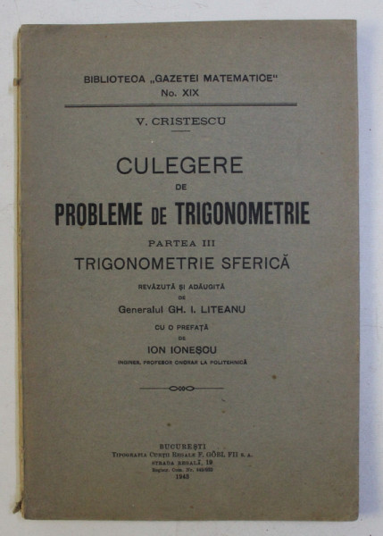 CULEGERE DE PROBLEME DE TRIGONOMETRIE , PARTEA III - TRIGONOMETRIE SFERICA de V . CRISTESCU , 1943